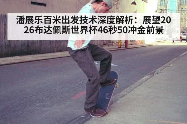 潘展乐百米出发技术深度解析：展望2026布达佩斯世界杯46秒50冲金前景