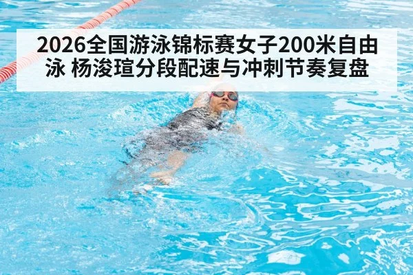 2026全国游泳锦标赛女子200米自由泳 杨浚瑄分段配速与冲刺节奏复盘